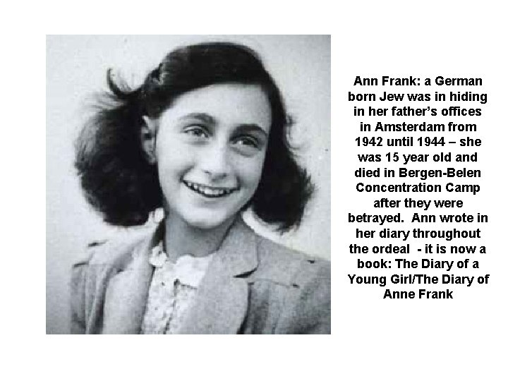 Ann Frank: a German born Jew was in hiding in her father’s offices in