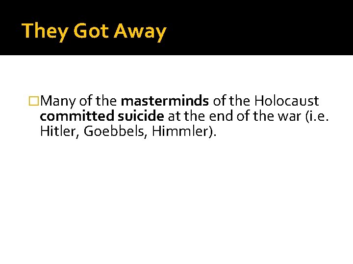 They Got Away �Many of the masterminds of the Holocaust committed suicide at the