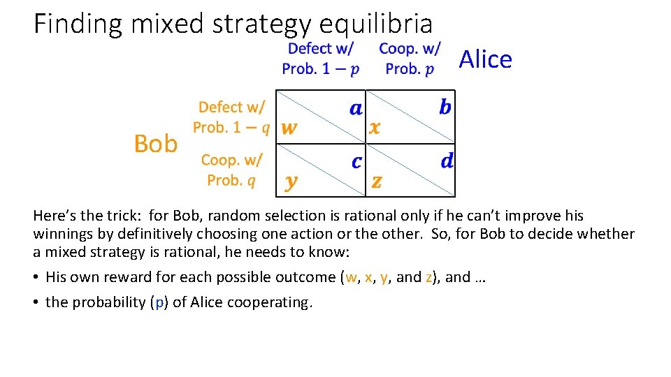 Finding mixed strategy equilibria Alice Bob Here’s the trick: for Bob, random selection is