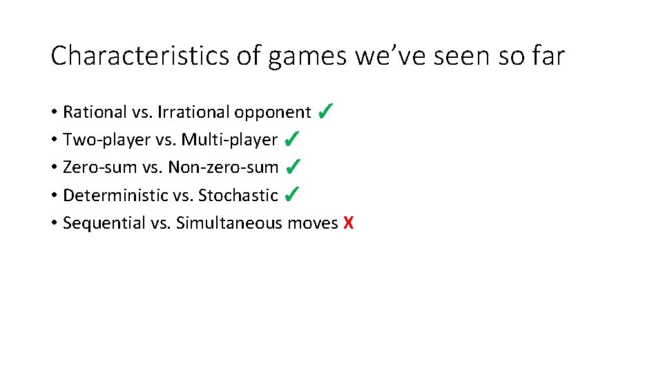 Characteristics of games we’ve seen so far • Rational vs. Irrational opponent ✓ •