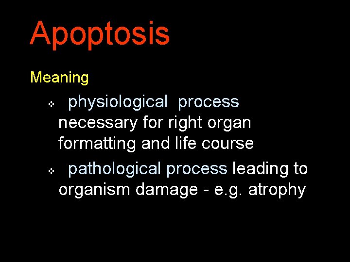 Apoptosis Meaning physiological process necessary for right organ formatting and life course v pathological