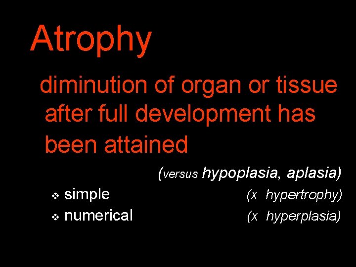 Atrophy diminution of organ or tissue after full development has been attained (versus hypoplasia,