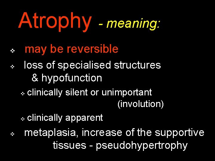 Atrophy - meaning: v v may be reversible loss of specialised structures & hypofunction