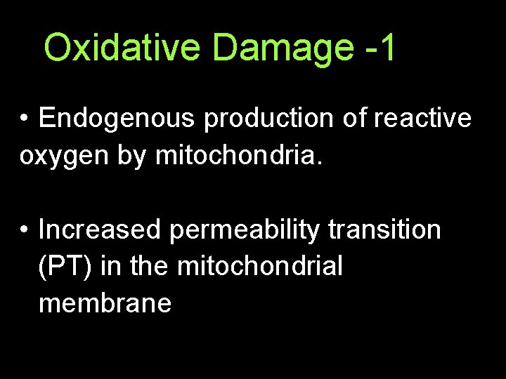 Oxidative Damage -1 • Endogenous production of reactive oxygen by mitochondria. • Increased permeability