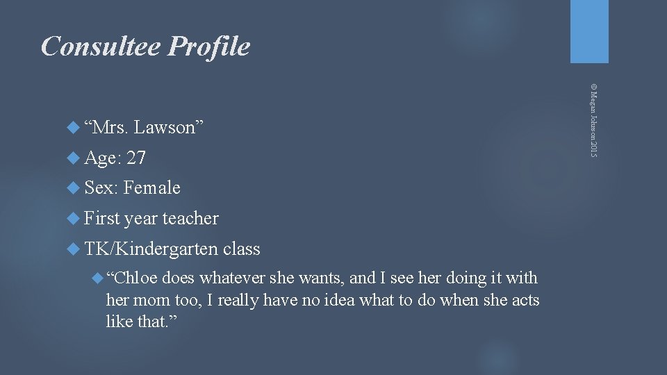 Consultee Profile © Megan Johnson 2015 “Mrs. Lawson” Age: 27 Sex: Female First year