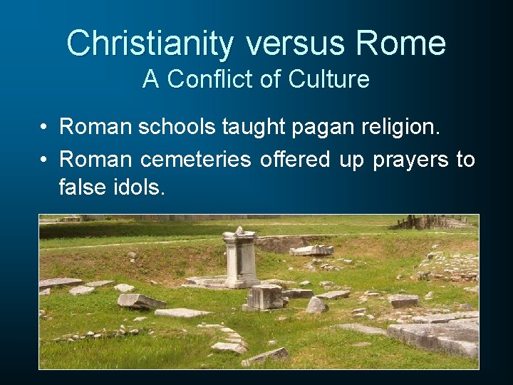 Christianity versus Rome A Conflict of Culture • Roman schools taught pagan religion. •