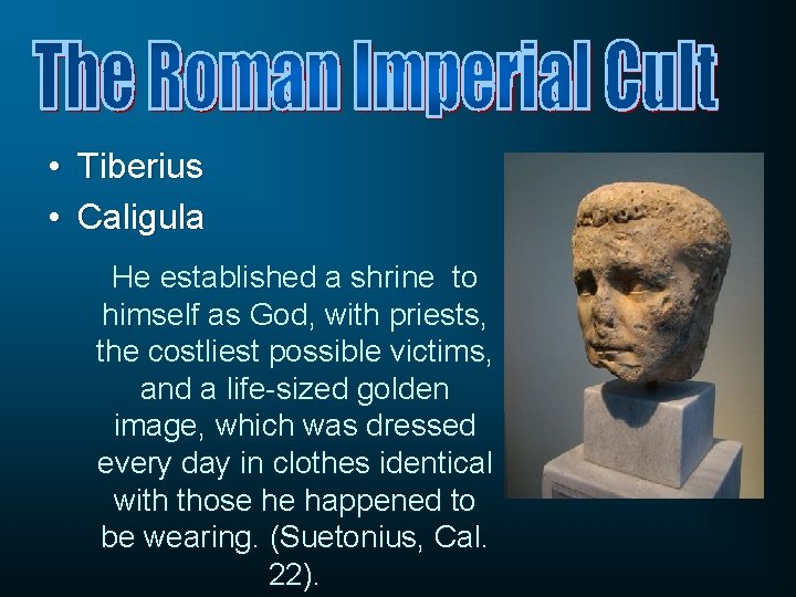  • Tiberius • Caligula He established a shrine to himself as God, with