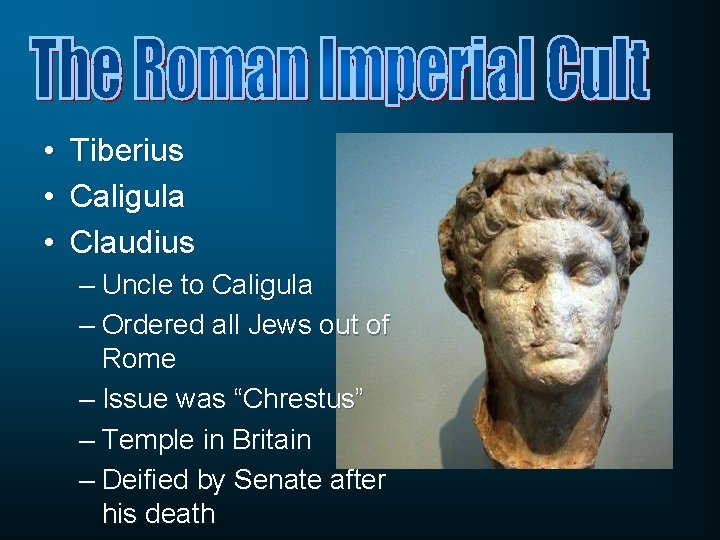  • • • Tiberius Caligula Claudius – Uncle to Caligula – Ordered all