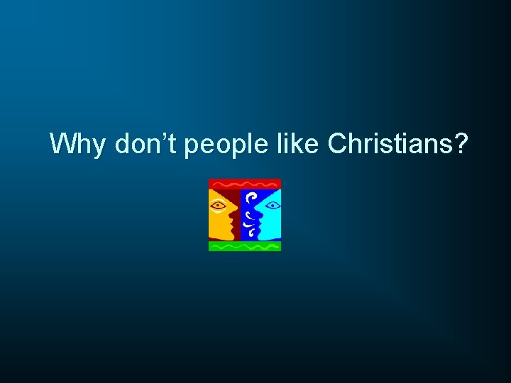 Why don’t people like Christians? 