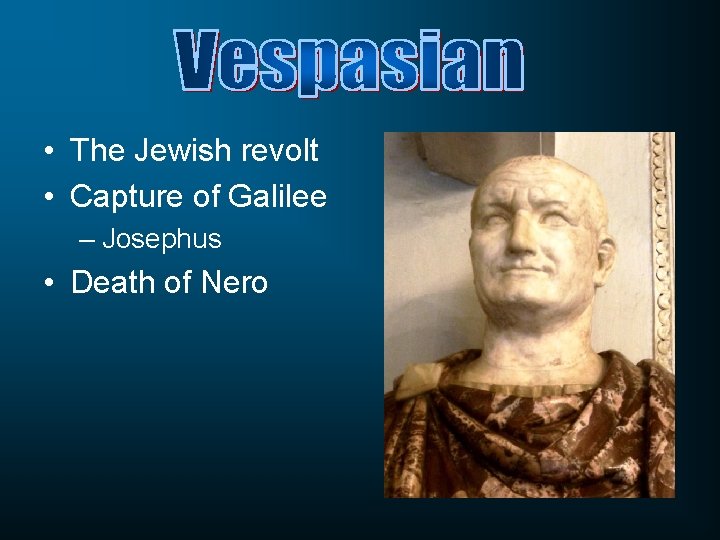  • The Jewish revolt • Capture of Galilee – Josephus • Death of