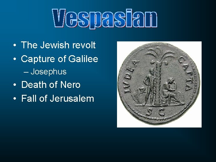  • The Jewish revolt • Capture of Galilee – Josephus • Death of