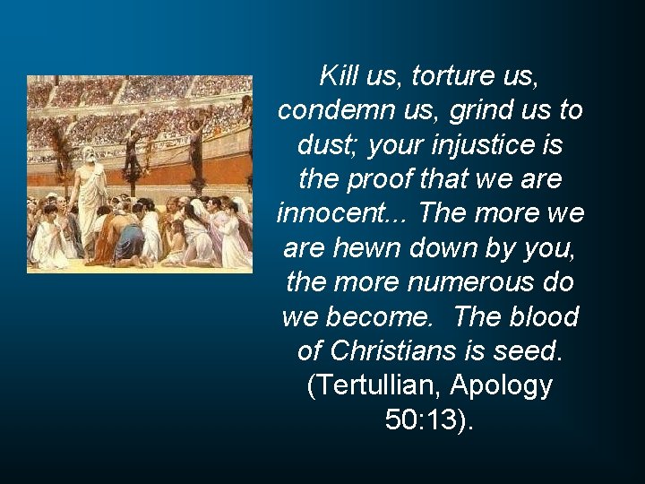 Kill us, torture us, condemn us, grind us to dust; your injustice is the