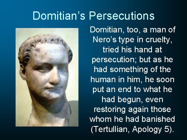 Domitian’s Persecutions Domitian, too, a man of Nero’s type in cruelty, tried his hand