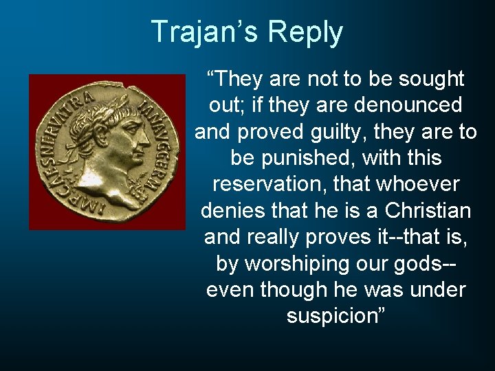 Trajan’s Reply “They are not to be sought out; if they are denounced and