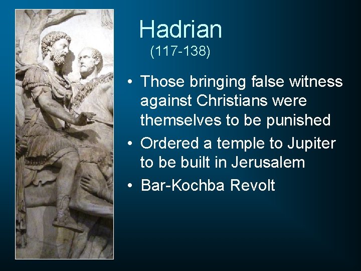 Hadrian (117 -138) • Those bringing false witness against Christians were themselves to be