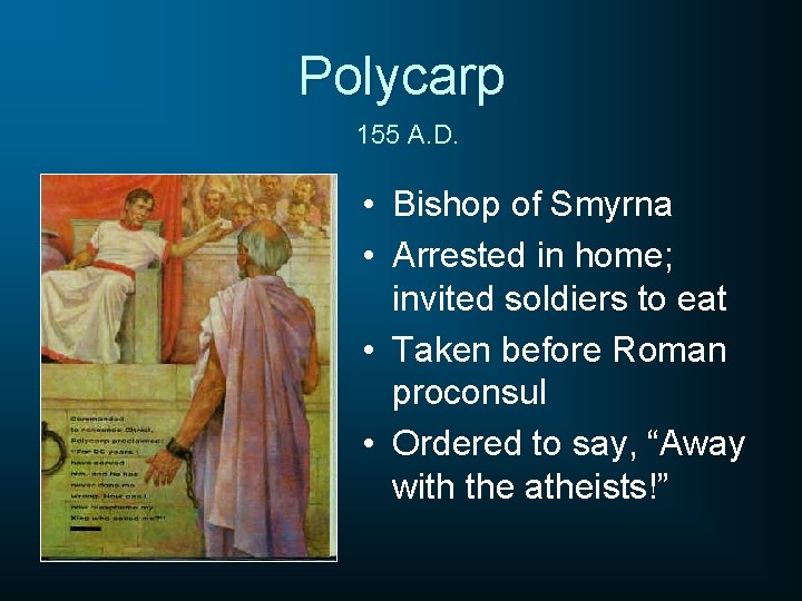 Polycarp 155 A. D. • Bishop of Smyrna • Arrested in home; invited soldiers