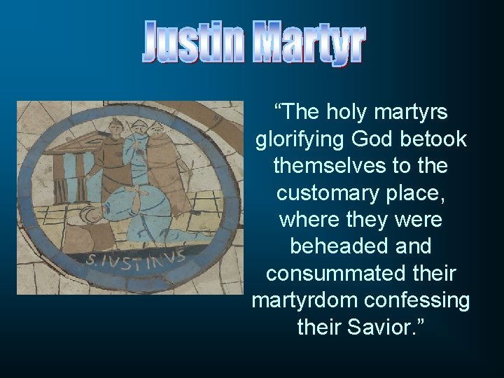 “The holy martyrs glorifying God betook themselves to the customary place, where they were