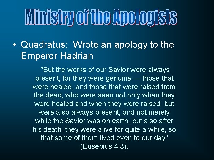  • Quadratus: Wrote an apology to the Emperor Hadrian ”But the works of