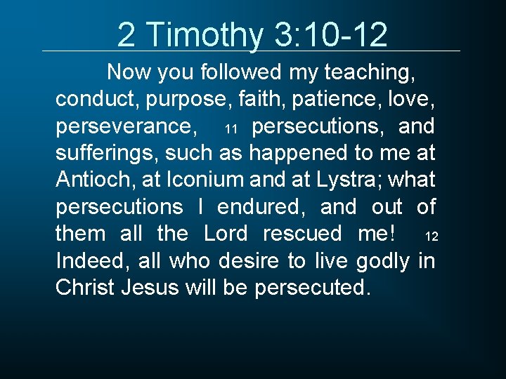 2 Timothy 3: 10 -12 Now you followed my teaching, conduct, purpose, faith, patience,