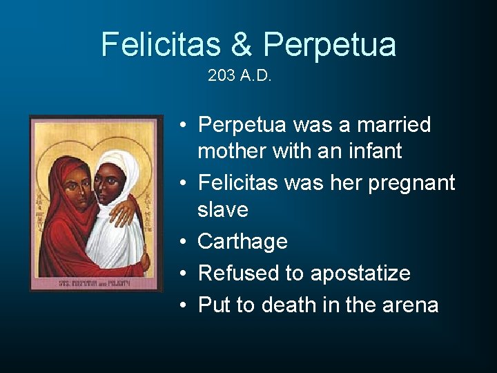 Felicitas & Perpetua 203 A. D. • Perpetua was a married mother with an