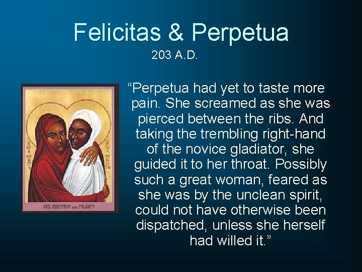 Felicitas & Perpetua 203 A. D. “Perpetua had yet to taste more pain. She