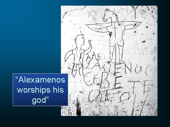 “Alexamenos worships his god” 