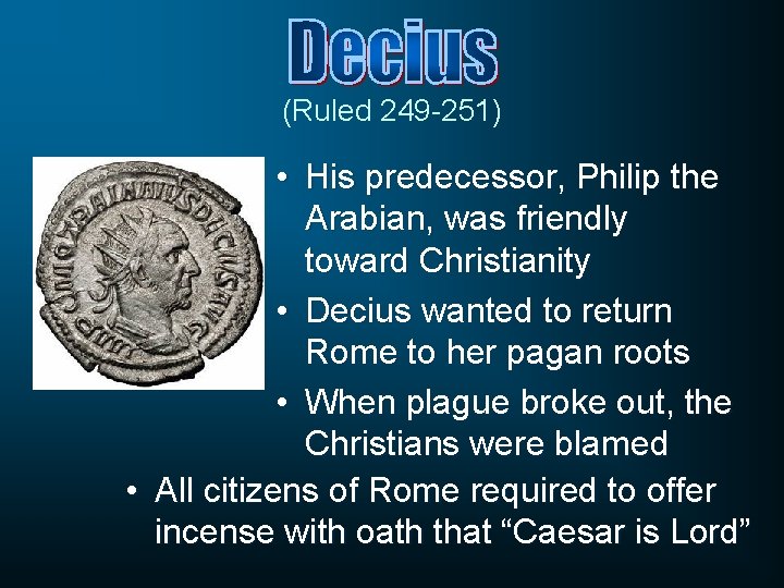 (Ruled 249 -251) • His predecessor, Philip the Arabian, was friendly toward Christianity •