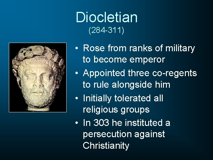 Diocletian (284 -311) • Rose from ranks of military to become emperor • Appointed