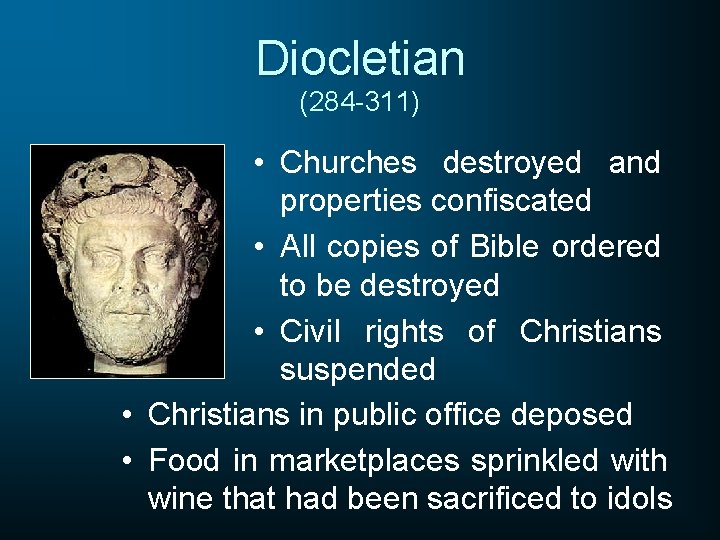 Diocletian (284 -311) • Churches destroyed and properties confiscated • All copies of Bible