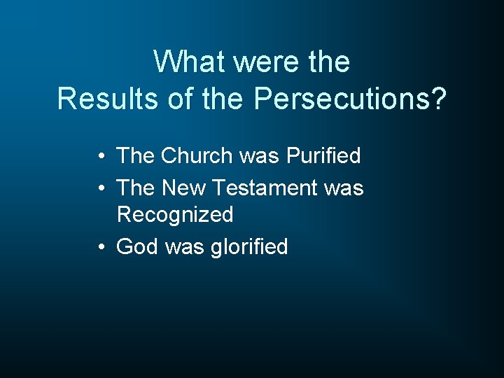 What were the Results of the Persecutions? • The Church was Purified • The