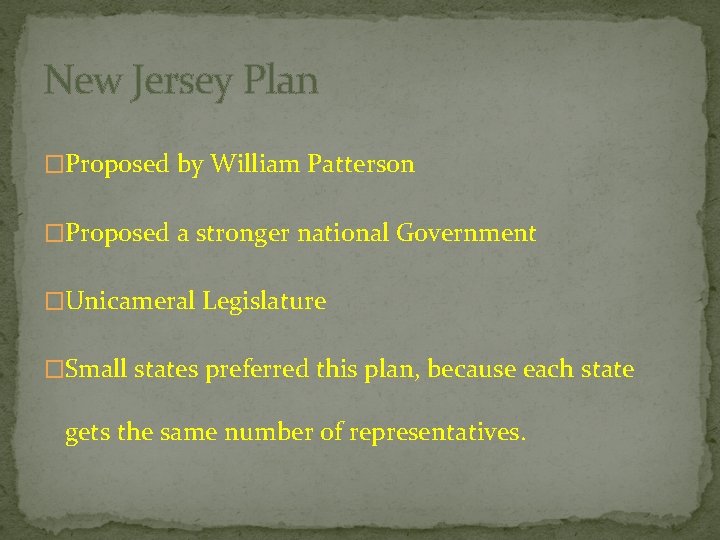 New Jersey Plan �Proposed by William Patterson �Proposed a stronger national Government �Unicameral Legislature