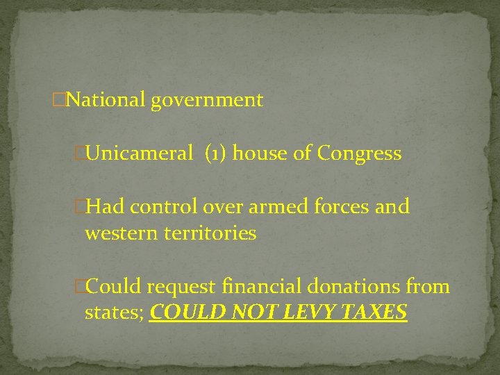 �National government �Unicameral (1) house of Congress �Had control over armed forces and western