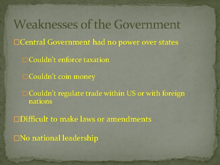 Weaknesses of the Government �Central Government had no power over states � Couldn’t enforce