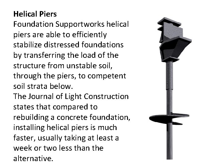 Helical Piers Foundation Supportworks helical piers are able to efficiently stabilize distressed foundations by