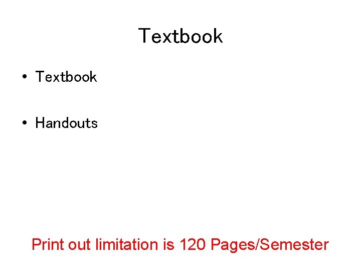 Textbook • Handouts Print out limitation is 120 Pages/Semester 