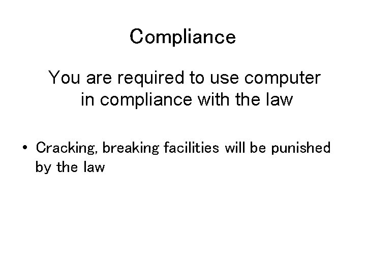 Compliance You are required to use computer in compliance with the law • Cracking,