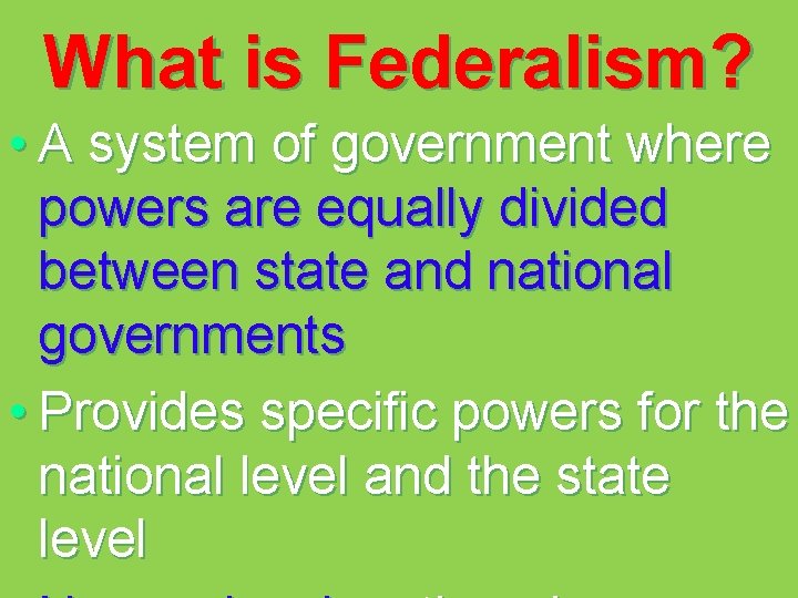 What is Federalism? • A system of government where powers are equally divided between