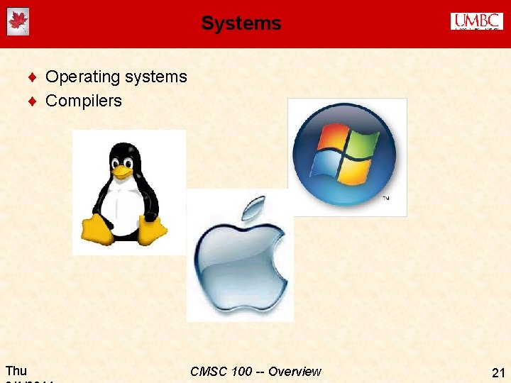 Systems ¨ Operating systems ¨ Compilers Thu CMSC 100 -- Overview 21 