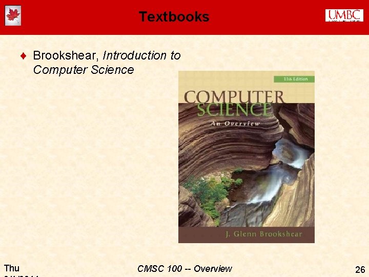 Textbooks ¨ Brookshear, Introduction to Computer Science Thu CMSC 100 -- Overview 26 