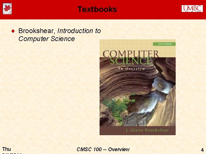 Textbooks ¨ Brookshear, Introduction to Computer Science Thu CMSC 100 -- Overview 4 