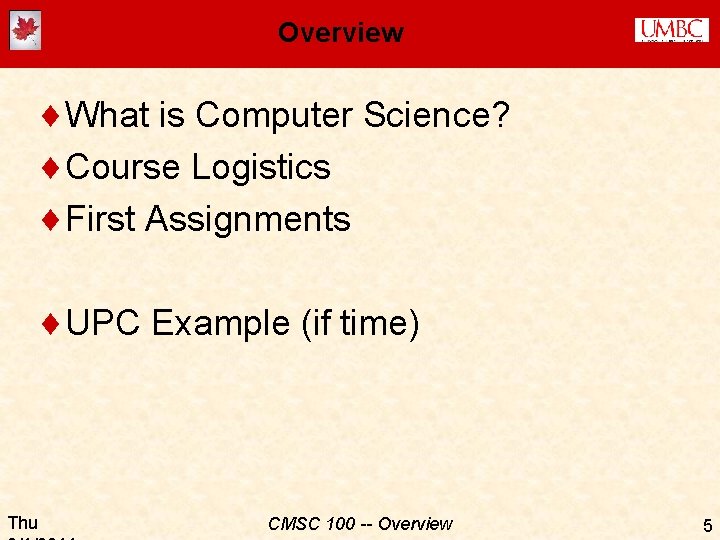 Overview ¨What is Computer Science? ¨Course Logistics ¨First Assignments ¨UPC Example (if time) Thu