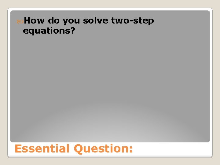  How do you solve two-step equations? Essential Question: 