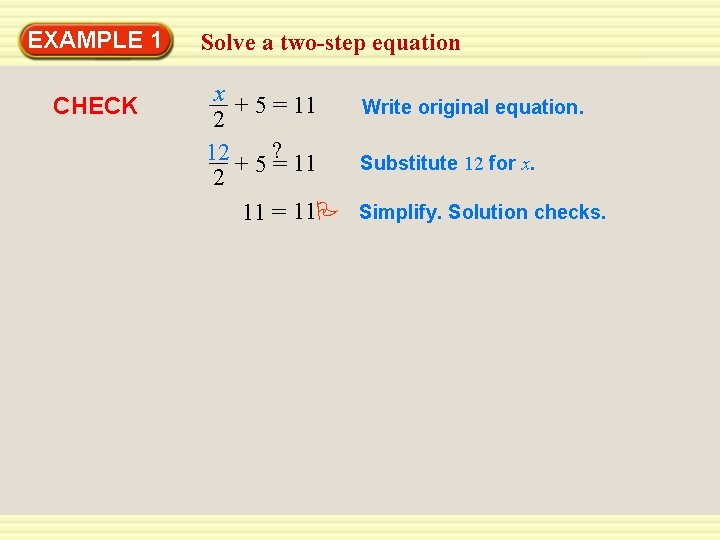 EXAMPLE 1 CHECK Solve a two-step equation x + 5 = 11 Write original