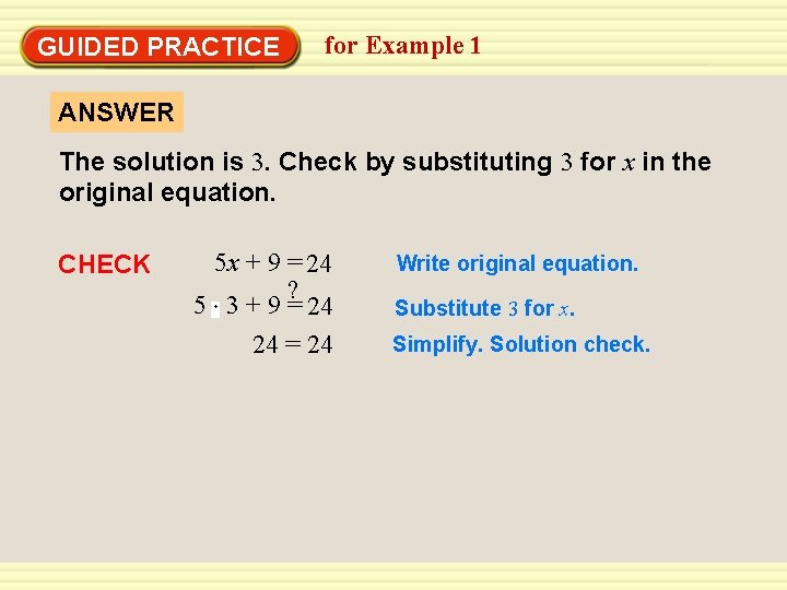 GUIDED PRACTICE for Example 1 ANSWER The solution is 3. Check by substituting 3