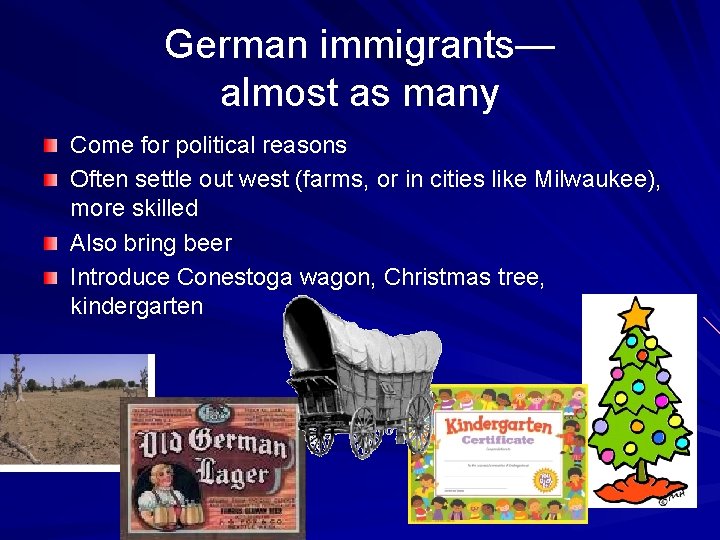 German immigrants— almost as many Come for political reasons Often settle out west (farms,
