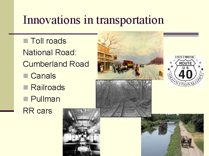 Innovations in transportation n Toll roads National Road: Cumberland Road n Canals n Railroads