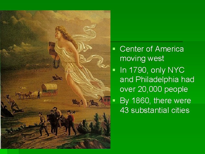 § Center of America moving west § In 1790, only NYC and Philadelphia had