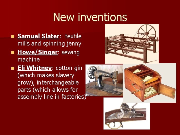 New inventions Samuel Slater: textile mills and spinning jenny n Howe/Singer: sewing machine n
