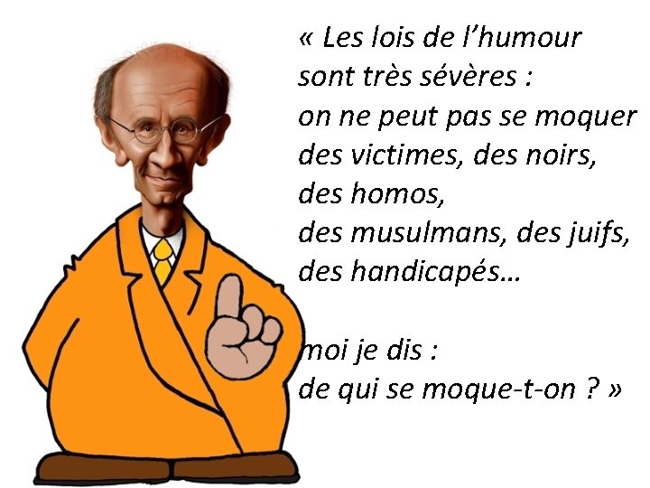  « Les lois de l’humour sont très sévères : on ne peut pas