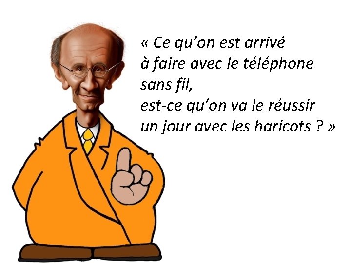  « Ce qu’on est arrivé à faire avec le téléphone sans fil, est-ce